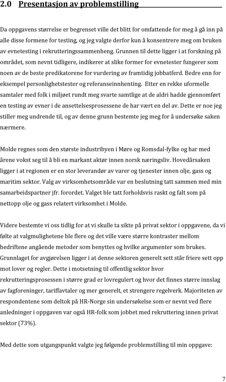 Grunnen til dette ligger i at forskning på området, som nevnt tidligere, indikerer at slike former for evnetester fungerer som noen av de beste predikatorene for vurdering av framtidig jobbatferd.