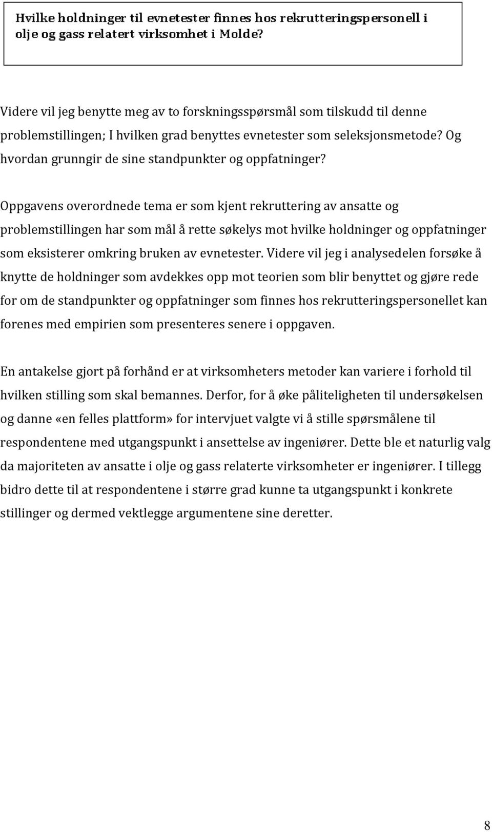 Oppgavens overordnede tema er som kjent rekruttering av ansatte og problemstillingen har som mål å rette søkelys mot hvilke holdninger og oppfatninger som eksisterer omkring bruken av evnetester.