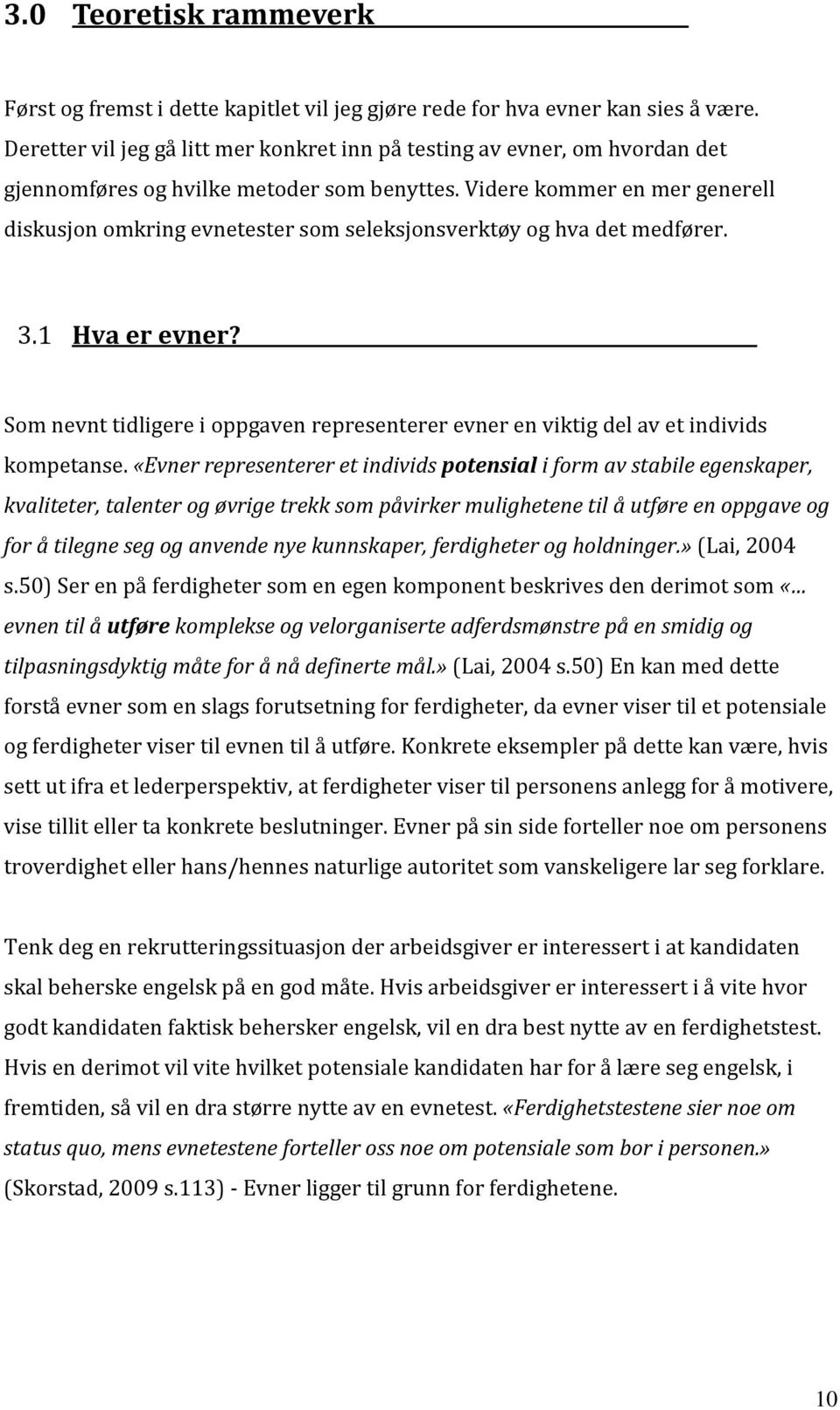 Videre kommer en mer generell diskusjon omkring evnetester som seleksjonsverktøy og hva det medfører. 3.1 Hva er evner?