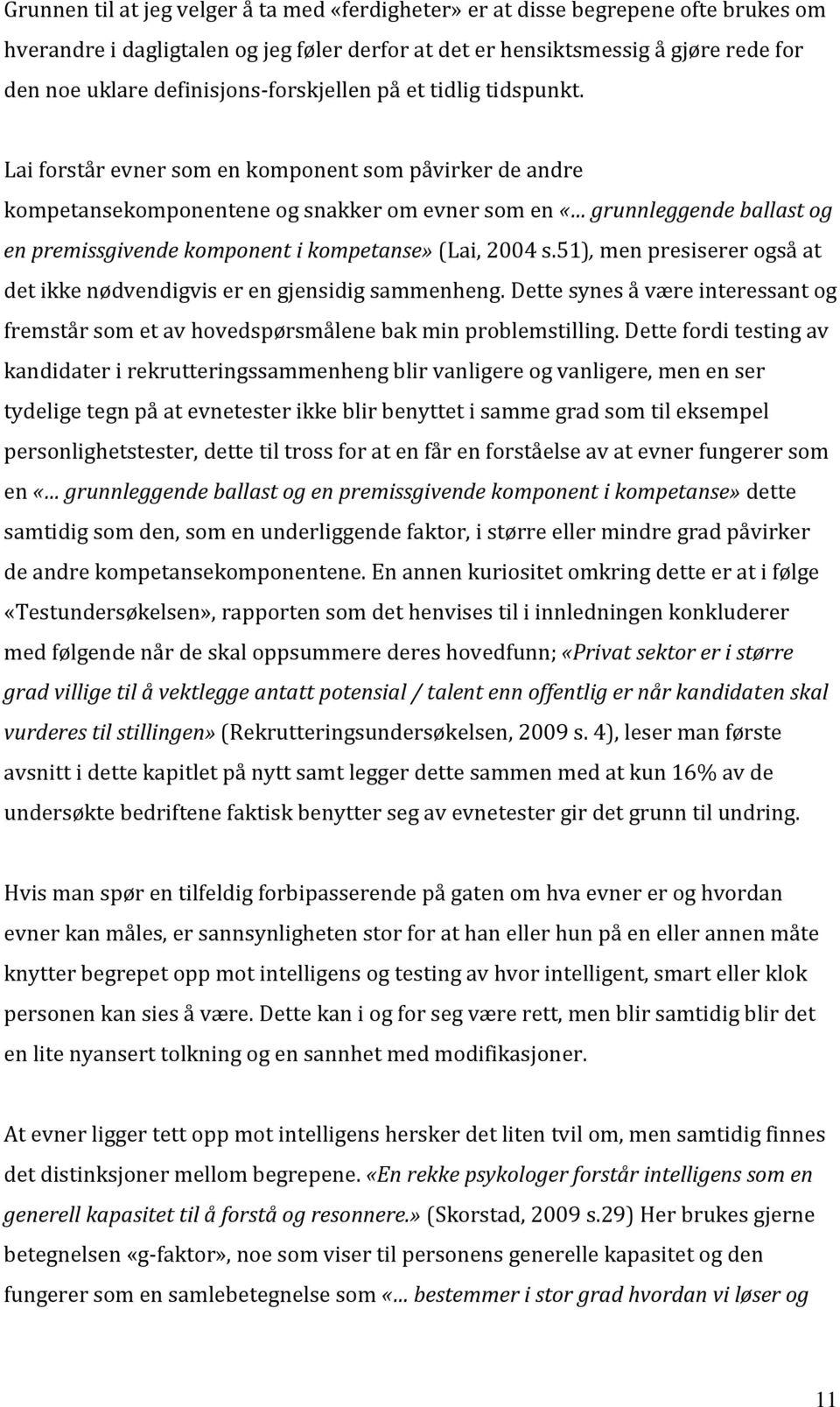 Lai forstår evner som en komponent som påvirker de andre kompetansekomponentene og snakker om evner som en «grunnleggende ballast og en premissgivende komponent i kompetanse» (Lai, 2004 s.