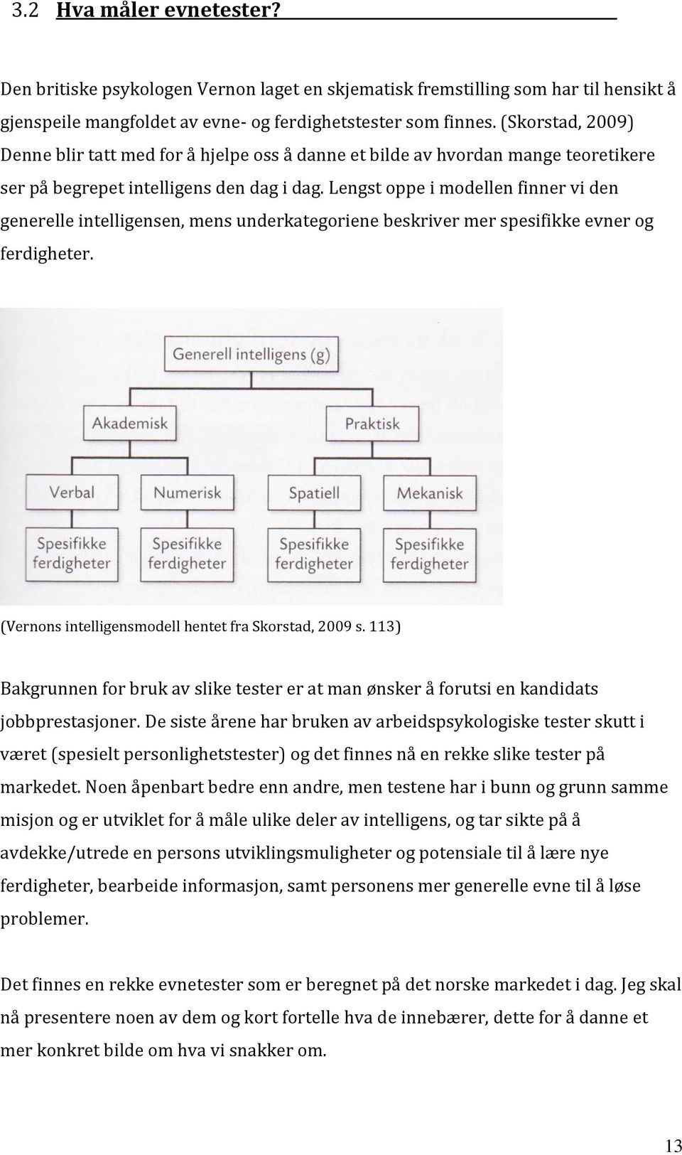 Lengst oppe i modellen finner vi den generelle intelligensen, mens underkategoriene beskriver mer spesifikke evner og ferdigheter. (Vernons intelligensmodell hentet fra Skorstad, 2009 s.