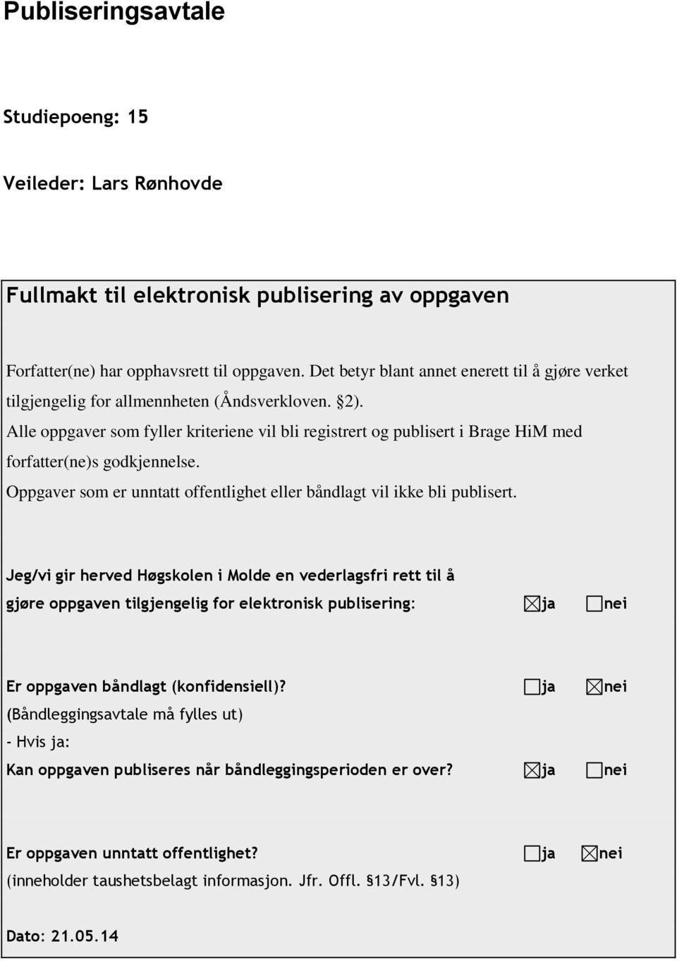 Alle oppgaver som fyller kriteriene vil bli registrert og publisert i Brage HiM med forfatter(ne)s godkjennelse. Oppgaver som er unntatt offentlighet eller båndlagt vil ikke bli publisert.