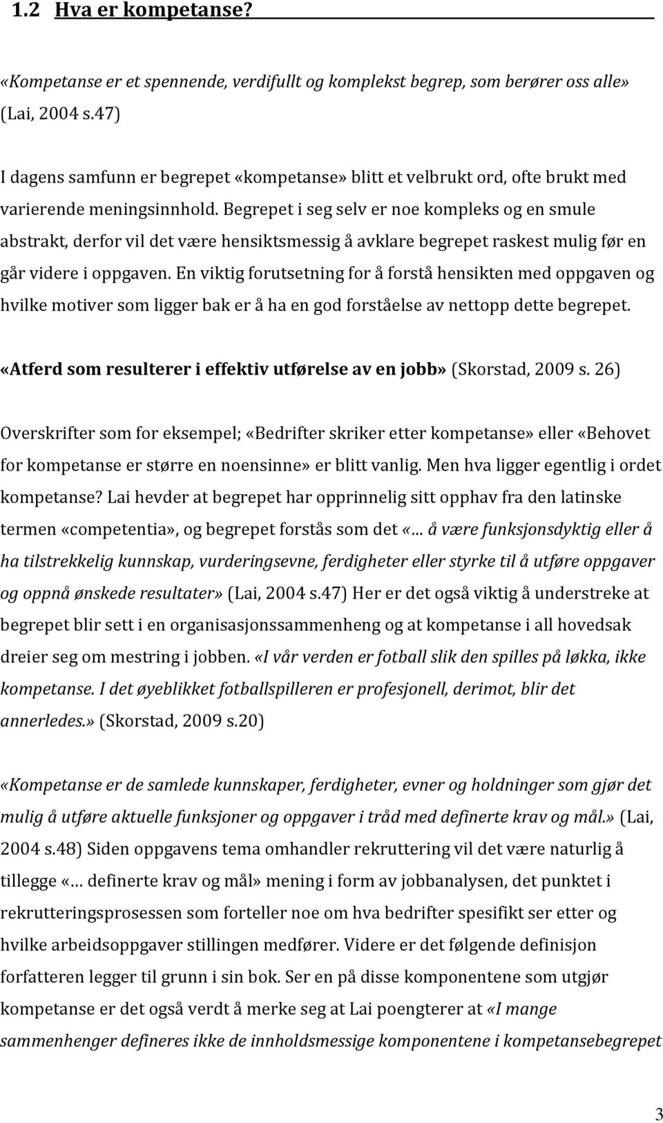 Begrepet i seg selv er noe kompleks og en smule abstrakt, derfor vil det være hensiktsmessig å avklare begrepet raskest mulig før en går videre i oppgaven.