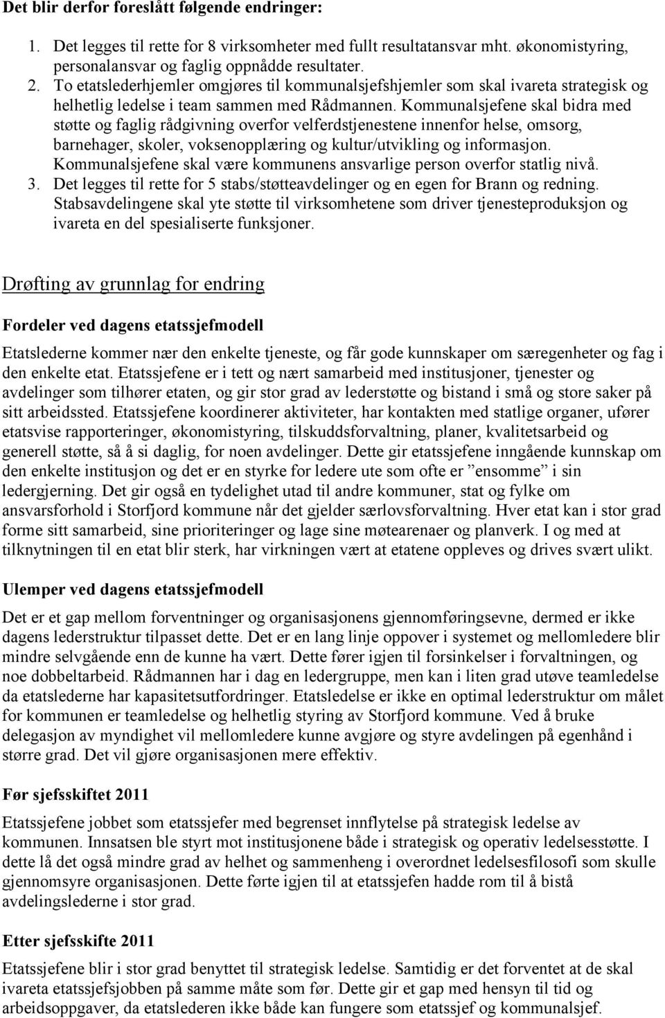 Kommunalsjefene skal bidra med støtte og faglig rådgivning overfor velferdstjenestene innenfor helse, omsorg, barnehager, skoler, voksenopplæring og kultur/utvikling og informasjon.