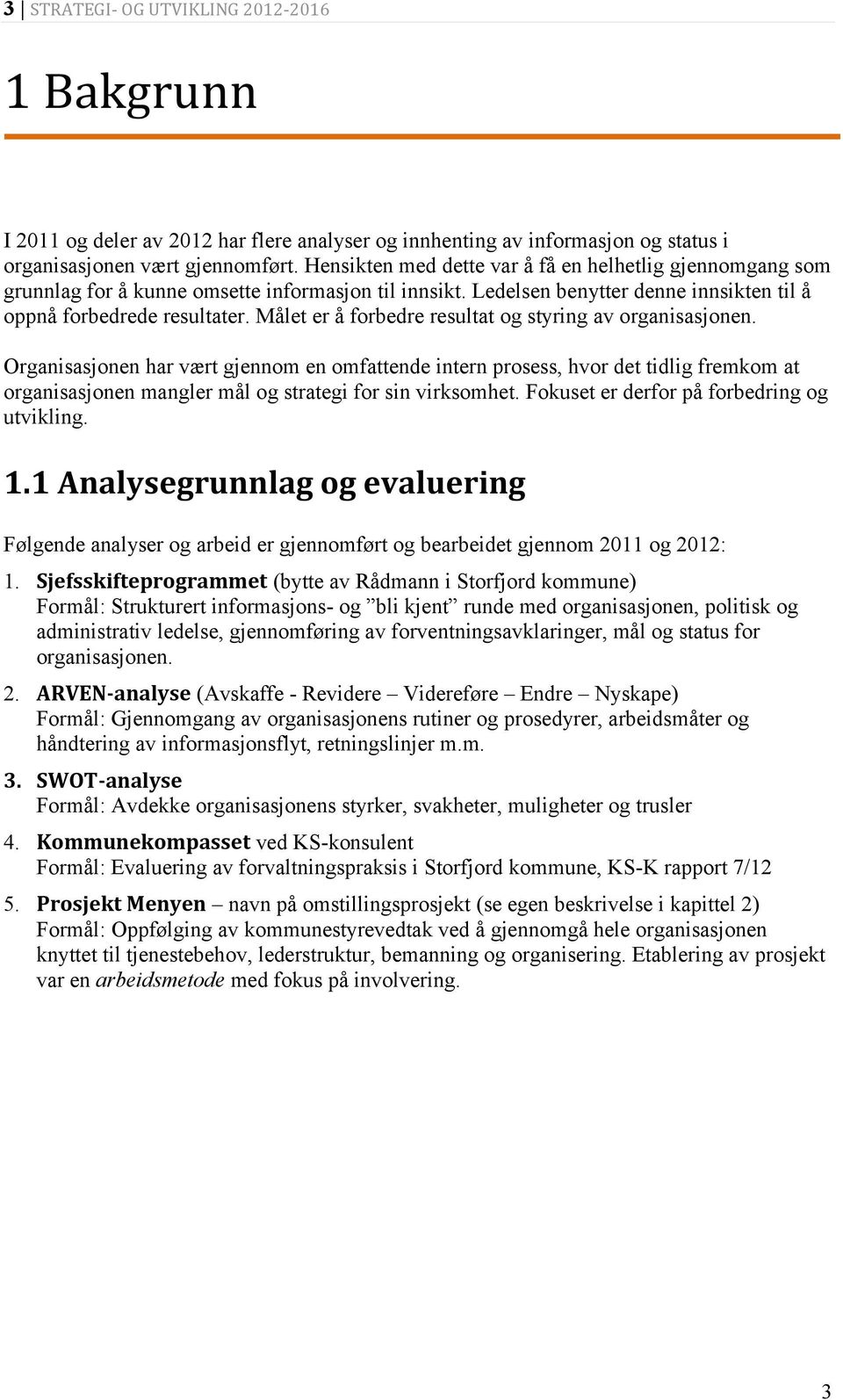 Målet er å forbedre resultat og styring av organisasjonen.