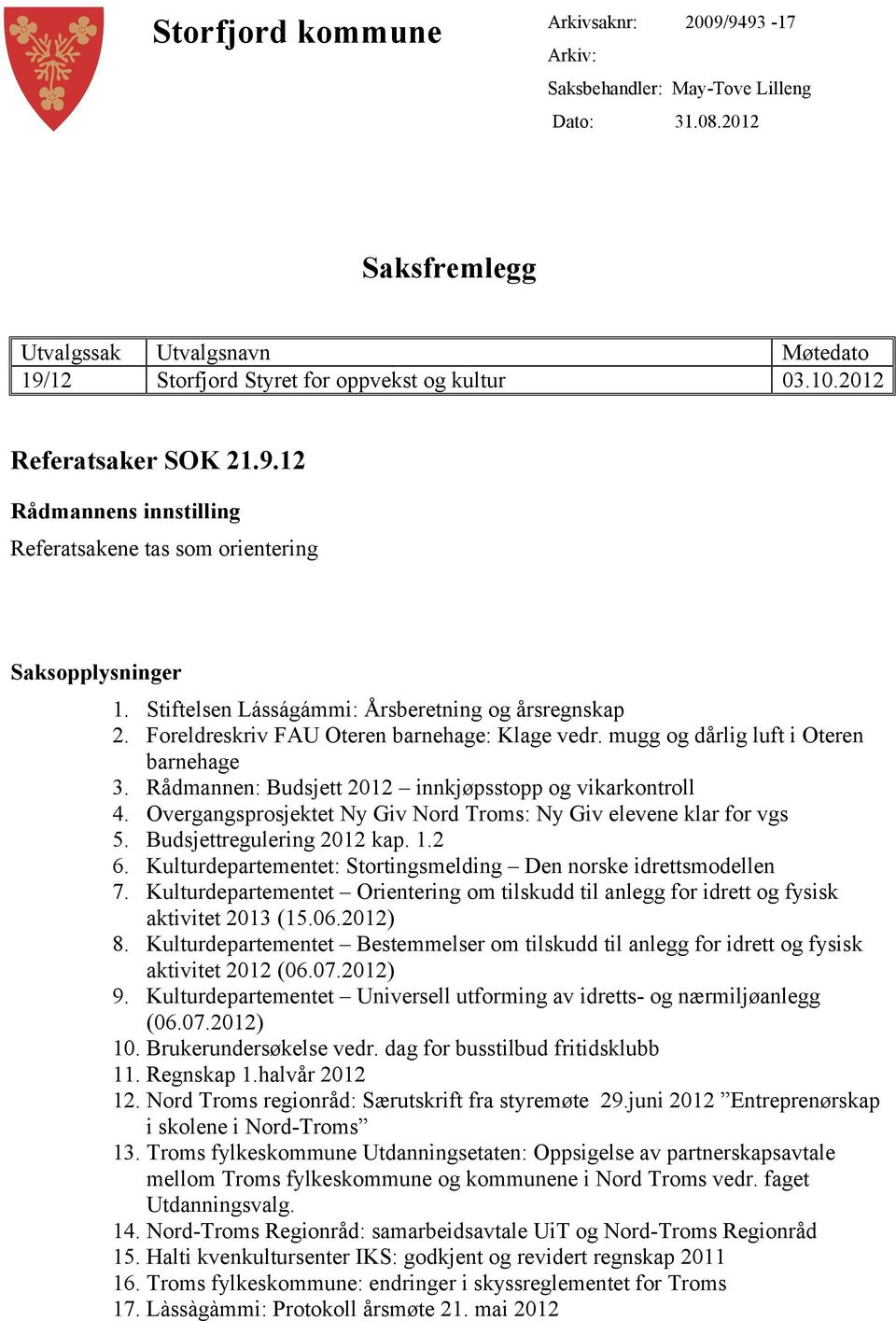 Foreldreskriv FAU Oteren barnehage: Klage vedr. mugg og dårlig luft i Oteren barnehage 3. Rådmannen: Budsjett 2012 innkjøpsstopp og vikarkontroll 4.