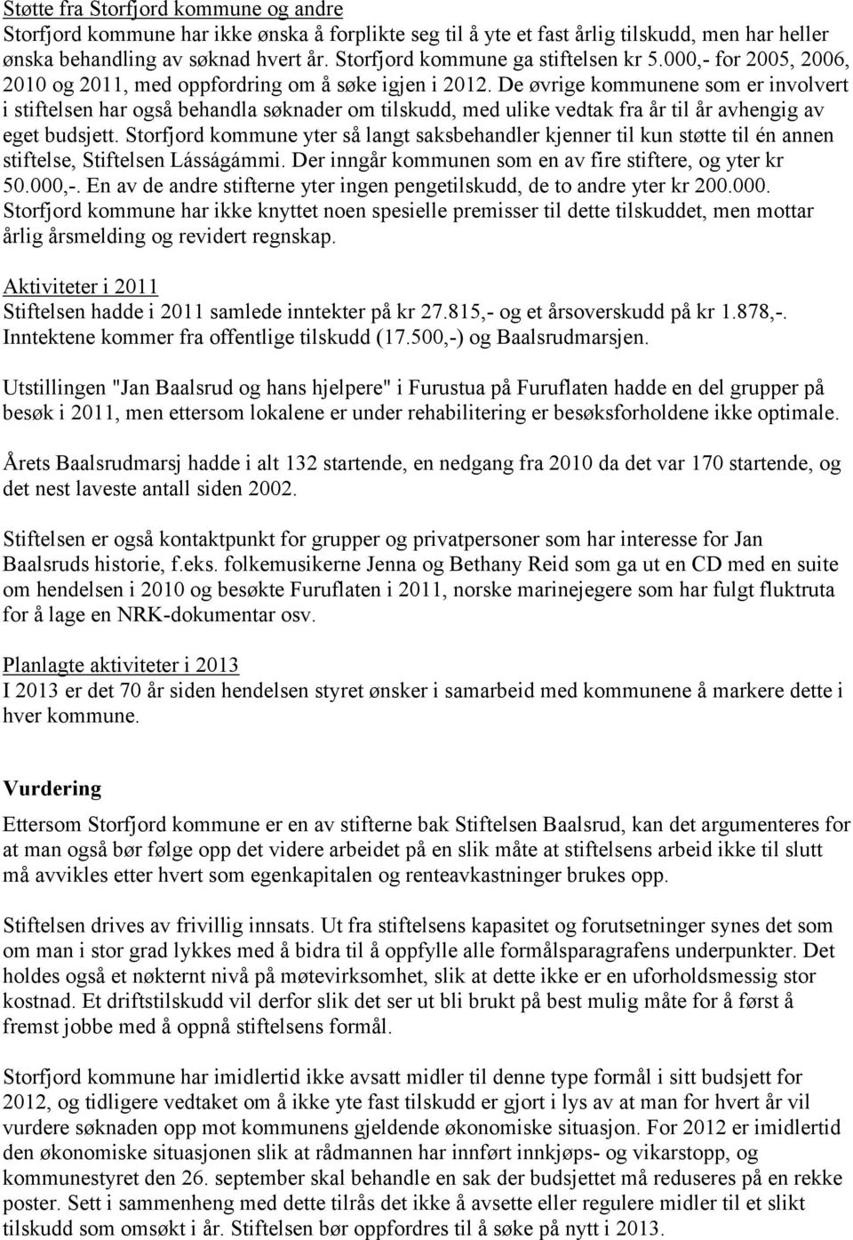 De øvrige kommunene som er involvert i stiftelsen har også behandla søknader om tilskudd, med ulike vedtak fra år til år avhengig av eget budsjett.