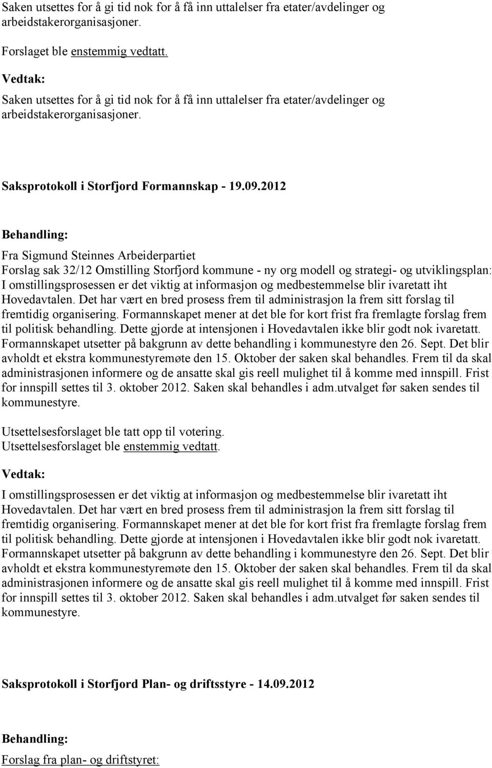 2012 Behandling: Fra Sigmund Steinnes Arbeiderpartiet Forslag sak 32/12 Omstilling Storfjord kommune - ny org modell og strategi- og utviklingsplan: I omstillingsprosessen er det viktig at