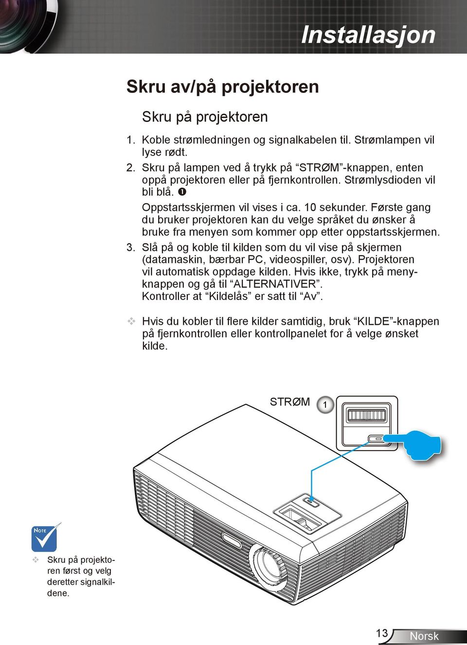 Første gang du bruker projektoren kan du velge språket du ønsker å bruke fra menyen som kommer opp etter oppstartsskjermen. 3.