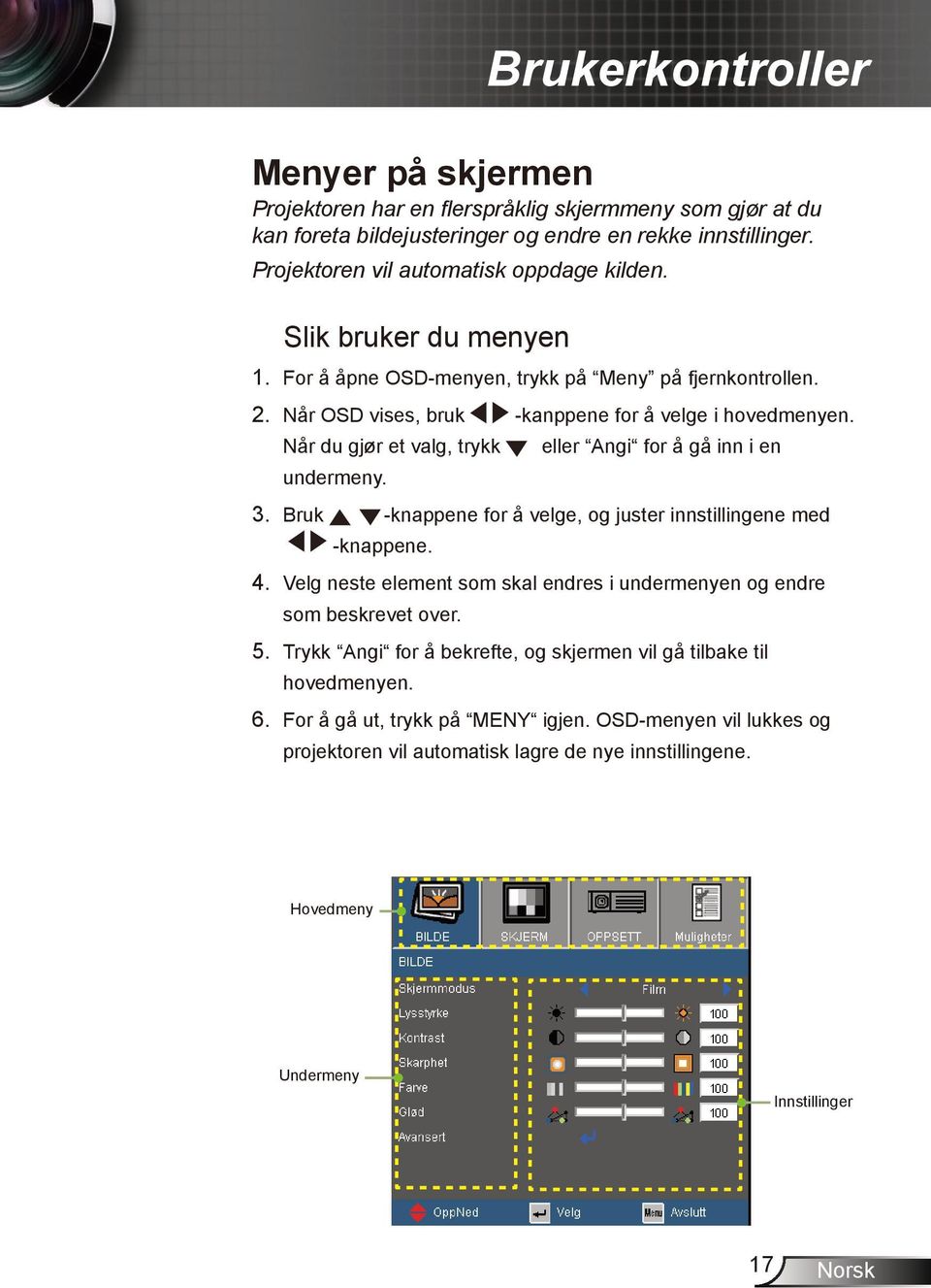 eller Angi for å gå inn i en 3. Bruk -knappene for å velge, og juster innstillingene med -knappene. 4. Velg neste element som skal endres i undermenyen og endre som beskrevet over. 5.