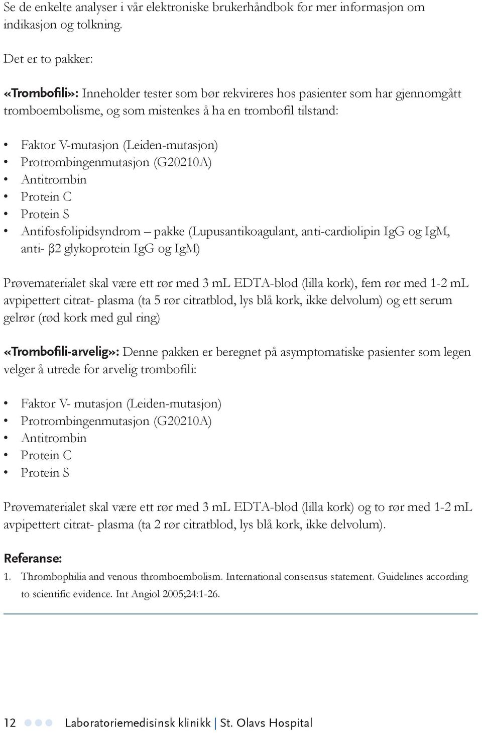 (Leiden-mutasjon) Protrombingenmutasjon (G20210A) Antitrombin Protein C Protein S Antifosfolipidsyndrom pakke (Lupusantikoagulant, anti-cardiolipin IgG og IgM, anti- β2 glykoprotein IgG og IgM)