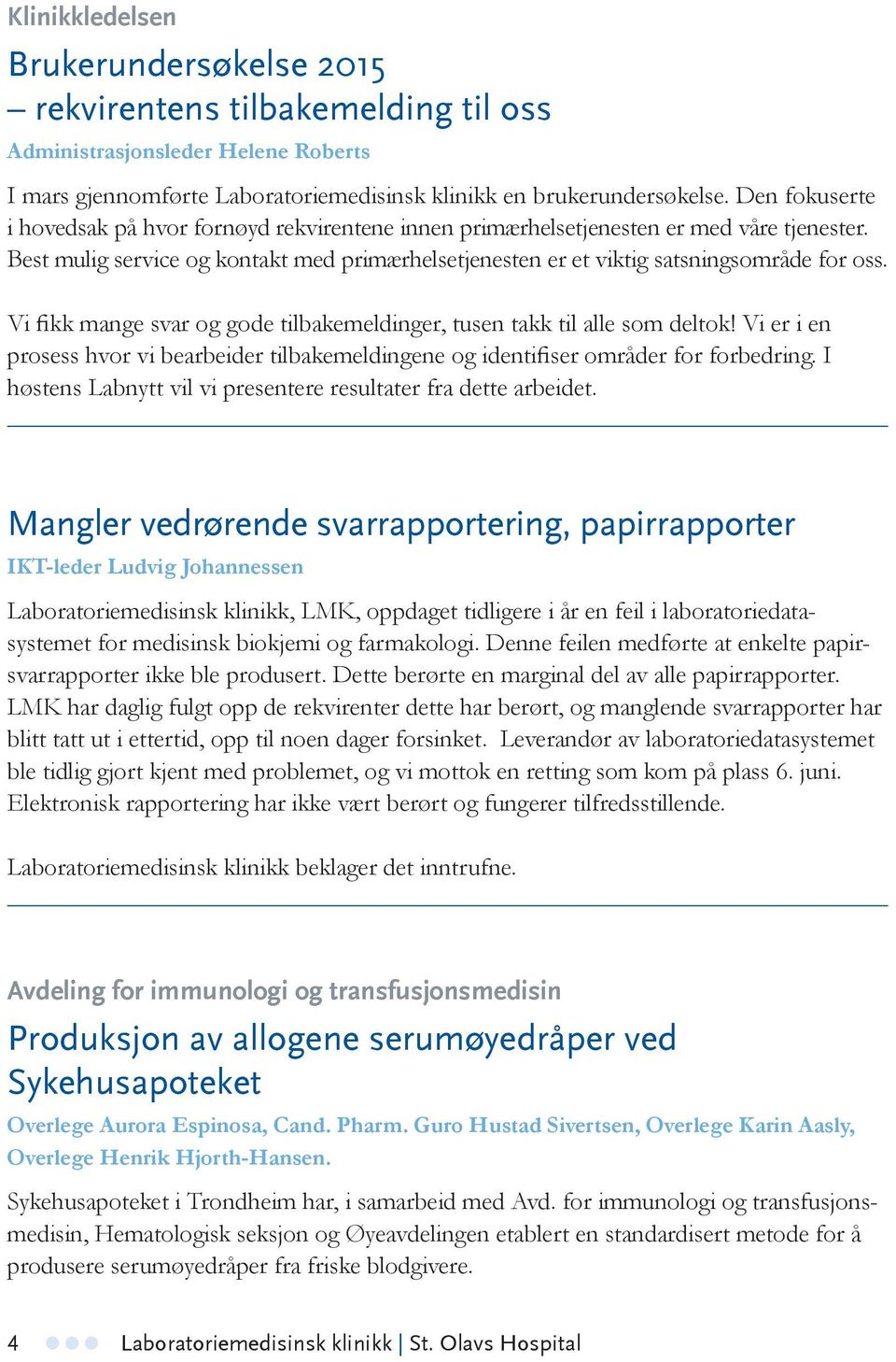 Vi fikk mange svar og gode tilbakemeldinger, tusen takk til alle som deltok! Vi er i en prosess hvor vi bearbeider tilbakemeldingene og identifiser områder for forbedring.