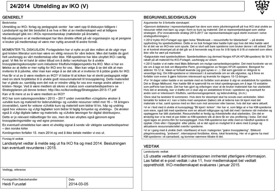 Nå-situasjonen er at medlemskapet har liten direkte effekt på vår organisasjon og at pengene vi bruker på medlemskap vil være mer nyttig anvendt til andre formål.