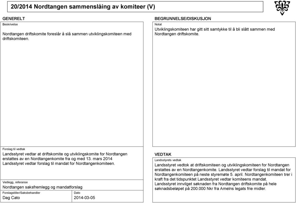 Landsstyret vedtar at driftskomite og utviklingskomite for Nordtangen erstattes av en Nordtangenkomite fra og med 13. mars 2014 Landsstyret vedtar forslag til mandat for Nordtangenkomiteen.