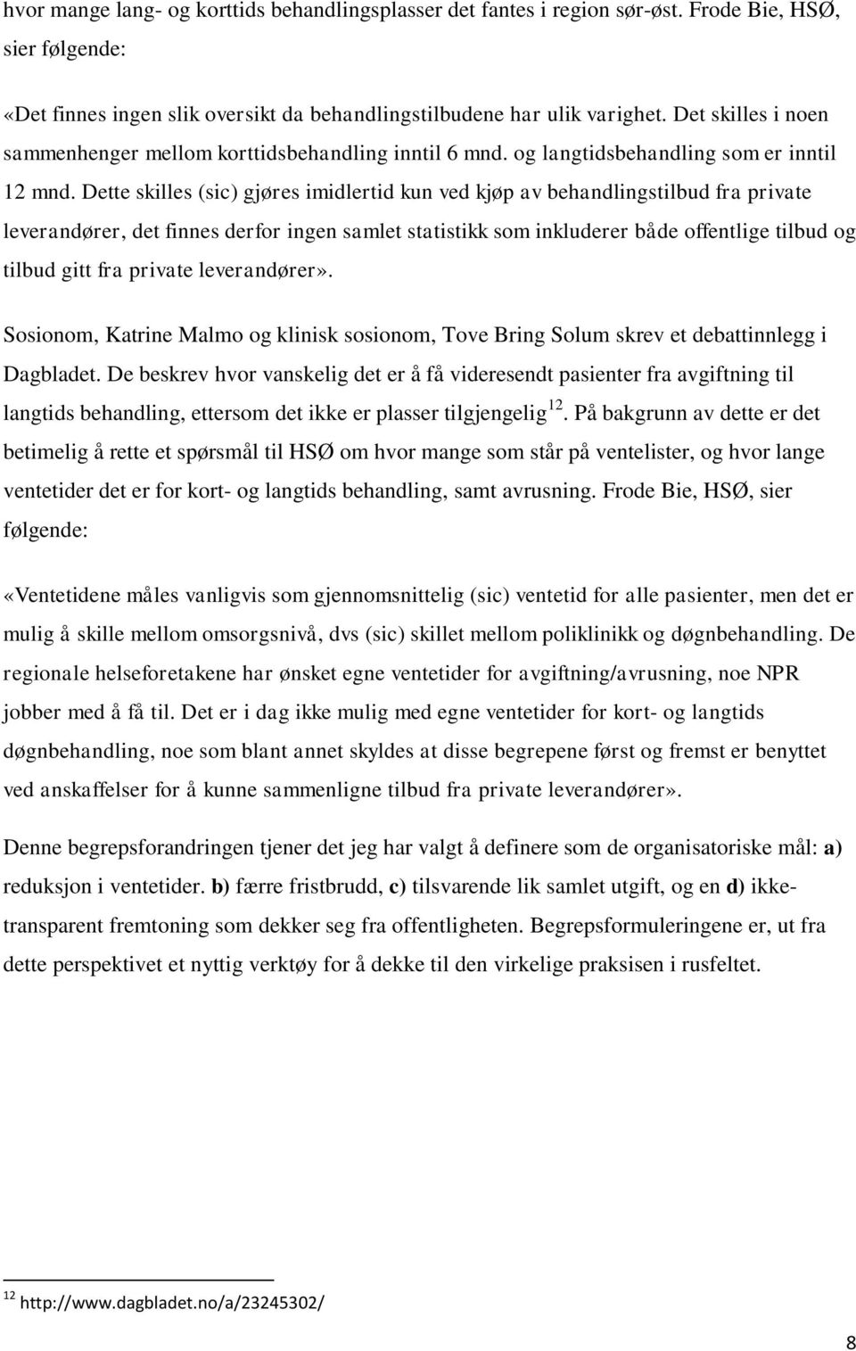 Dette skilles (sic) gjøres imidlertid kun ved kjøp av behandlingstilbud fra private leverandører, det finnes derfor ingen samlet statistikk som inkluderer både offentlige tilbud og tilbud gitt fra