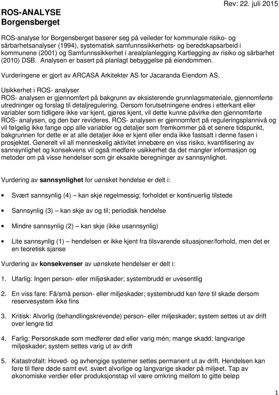 Samfunnssikkerhet i arealplanlegging Kartlegging av risiko og sårbarhet (2010) DSB. Analysen er basert på planlagt bebyggelse på eiendommen.