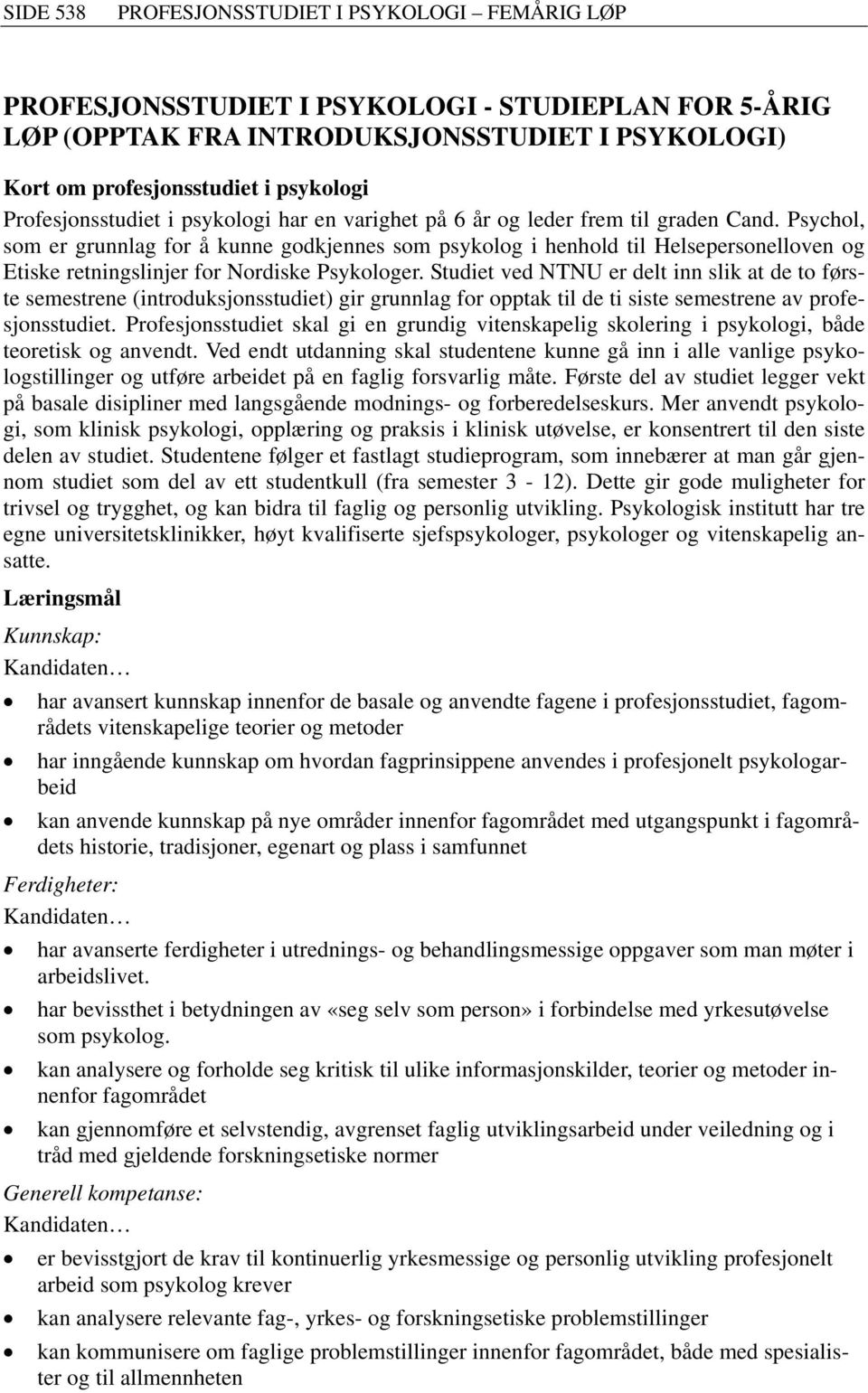 Psychol, som er grunnlag for å kunne godkjennes som psykolog i henhold til Helsepersonelloven og Etiske retningslinjer for Nordiske Psykologer.