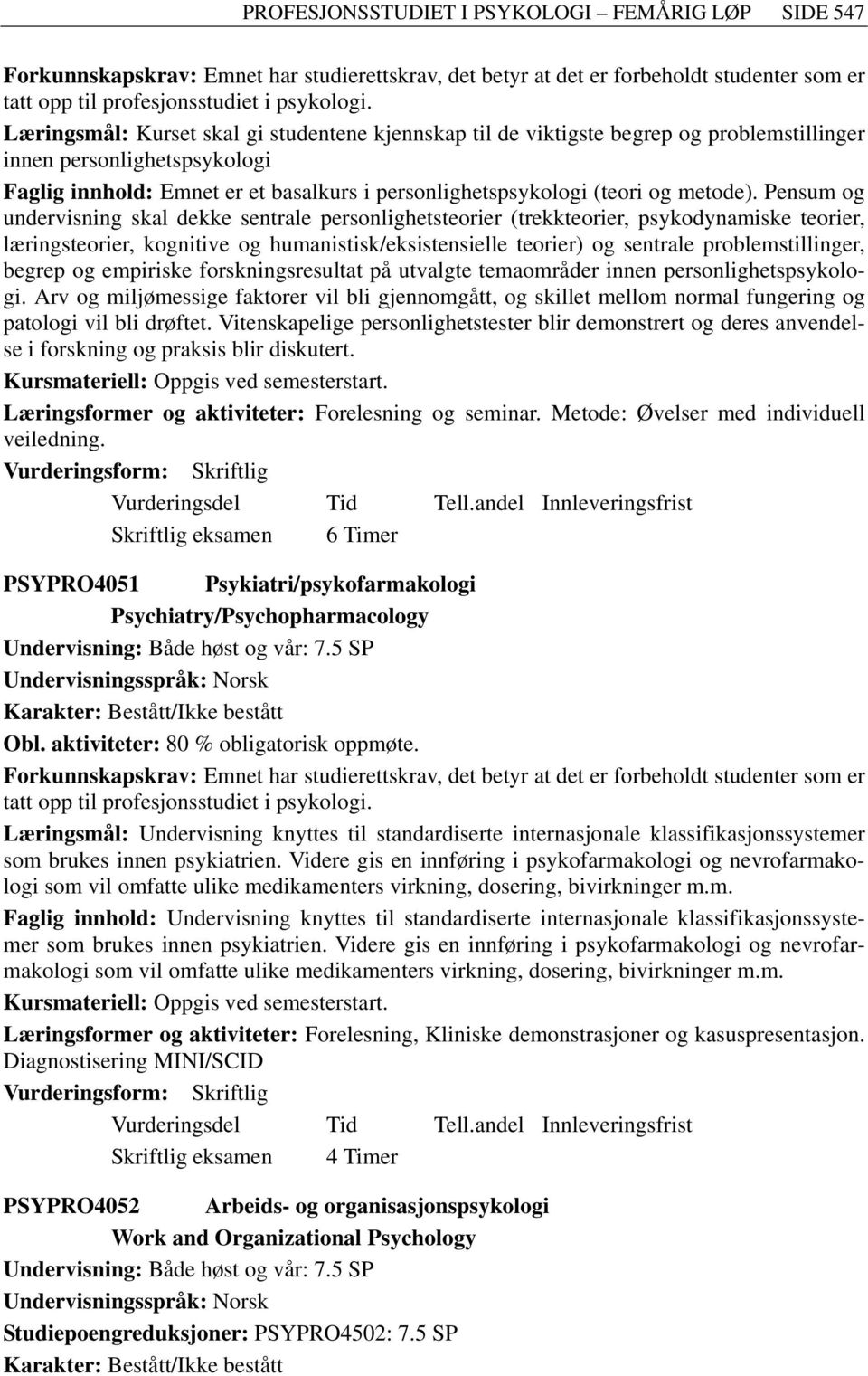 Pensum og undervisning skal dekke sentrale personlighetsteorier (trekkteorier, psykodynamiske teorier, læringsteorier, kognitive og humanistisk/eksistensielle teorier) og sentrale problemstillinger,