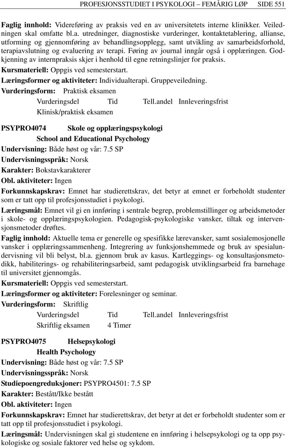 praksis ved en av universitetets interne klinikker. Veiledningen skal omfatte bl.a. utredninger, diagnostiske vurderinger, kontaktetablering, allianse, utforming og gjennomføring av