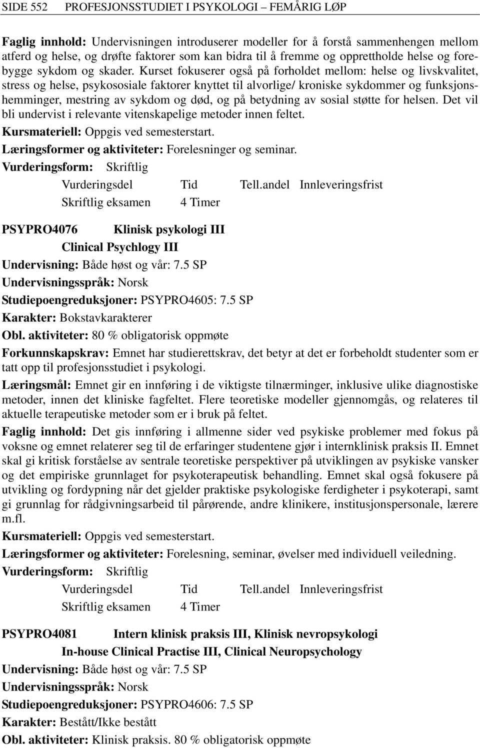 Kurset fokuserer også på forholdet mellom: helse og livskvalitet, stress og helse, psykososiale faktorer knyttet til alvorlige/ kroniske sykdommer og funksjonshemminger, mestring av sykdom og død, og