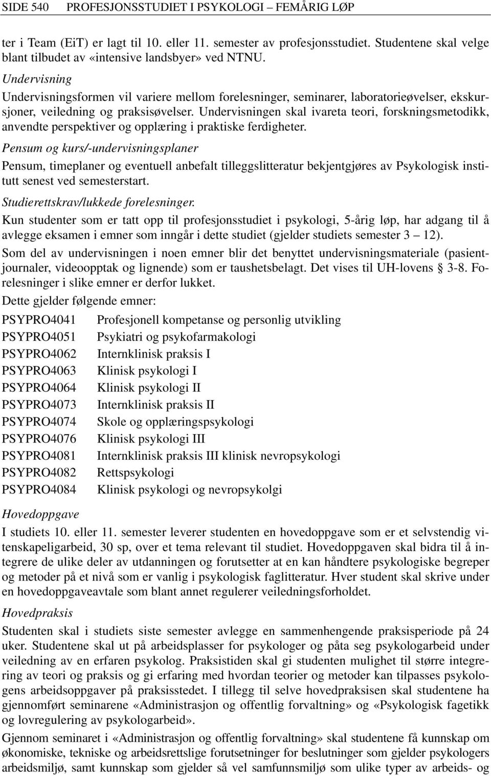 Undervisningen skal ivareta teori, forskningsmetodikk, anvendte perspektiver og opplæring i praktiske ferdigheter.