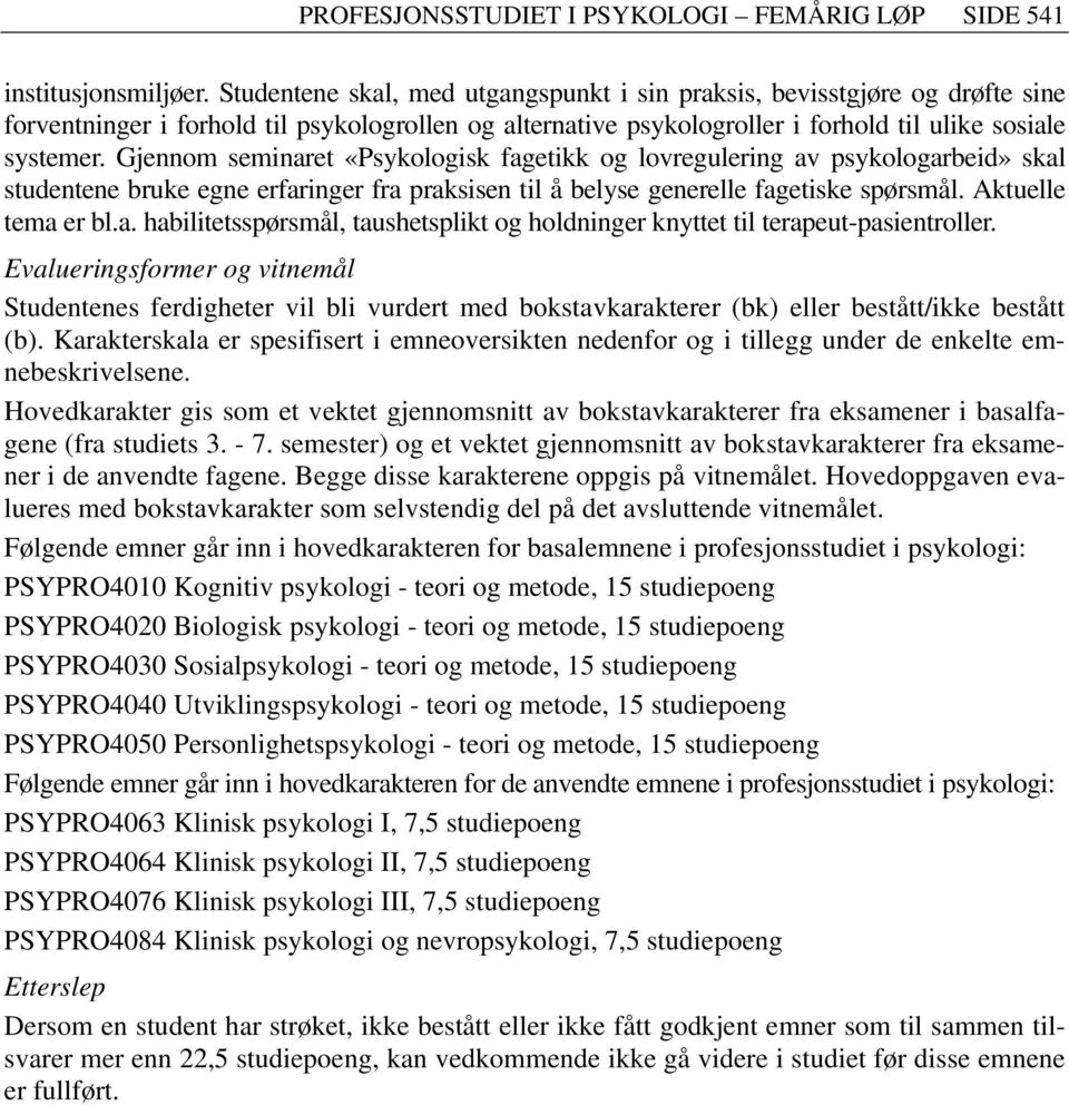 Gjennom seminaret «Psykologisk fagetikk og lovregulering av psykologarbeid» skal studentene bruke egne erfaringer fra praksisen til å belyse generelle fagetiske spørsmål. Aktuelle tema er bl.a. habilitetsspørsmål, taushetsplikt og holdninger knyttet til terapeut-pasientroller.