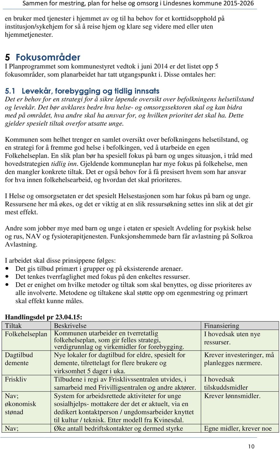 1 Levekår, forebygging og tidlig innsats Det er behov for en strategi for å sikre løpende oversikt over befolkningens helsetilstand og levekår.