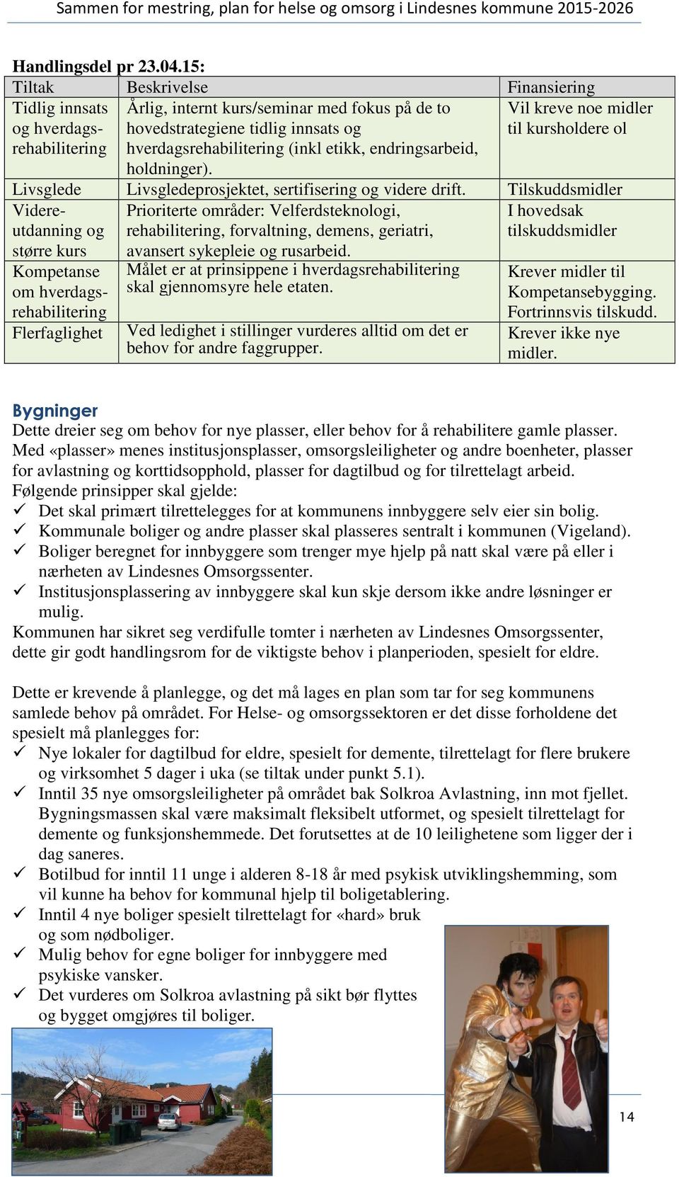 endringsarbeid, holdninger). Vil kreve noe midler til kursholdere ol Livsglede Livsgledeprosjektet, sertifisering og videre drift.