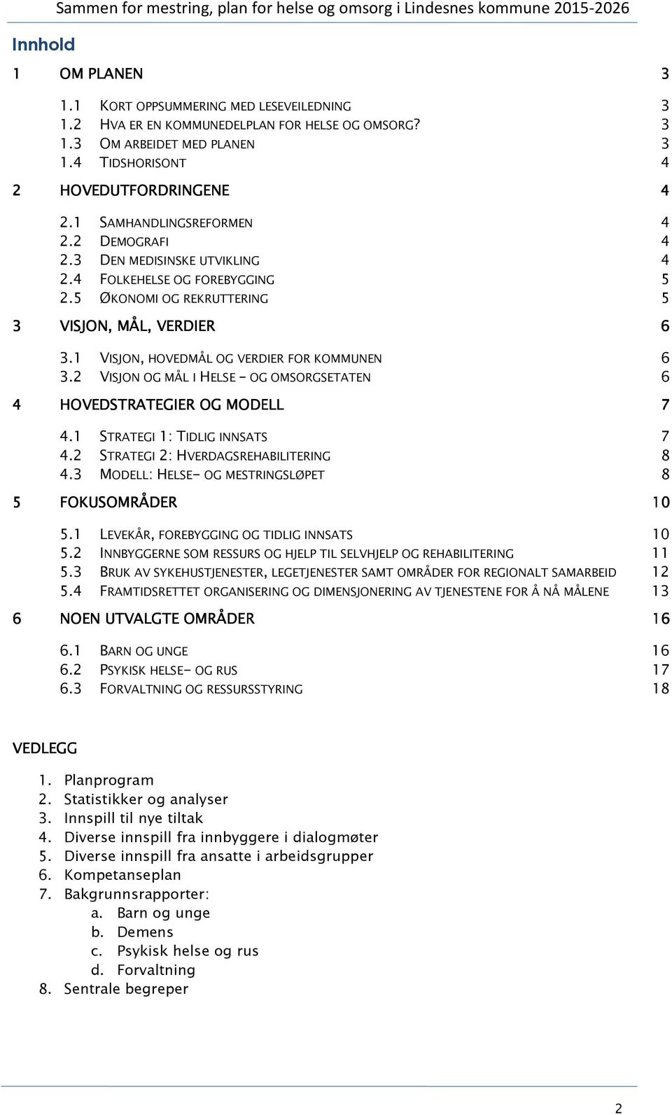5 ØKONOMI OG REKRUTTERING 5 3 VISJON, MÅL, VERDIER 6 3.1 VISJON, HOVEDMÅL OG VERDIER FOR KOMMUNEN 6 3.2 VISJON OG MÅL I HELSE OG OMSORGSETATEN 6 4 HOVEDSTRATEGIER OG MODELL M 7 4.