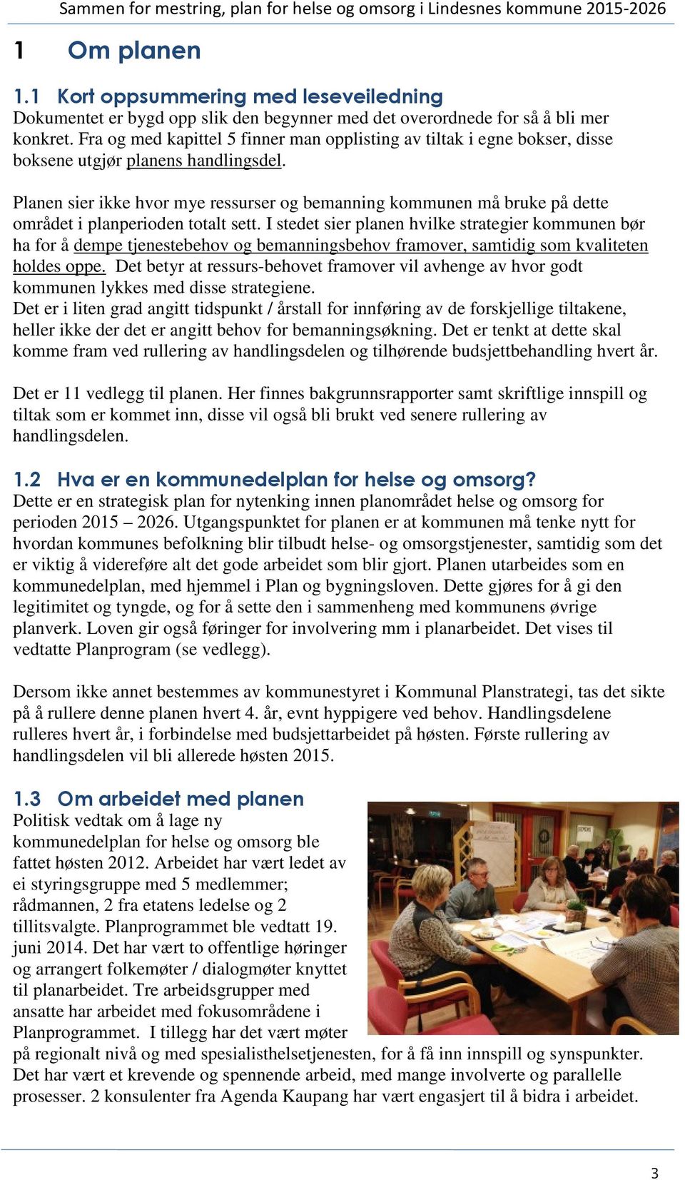 Planen sier ikke hvor mye ressurser og bemanning kommunen må bruke på dette området i planperioden totalt sett.