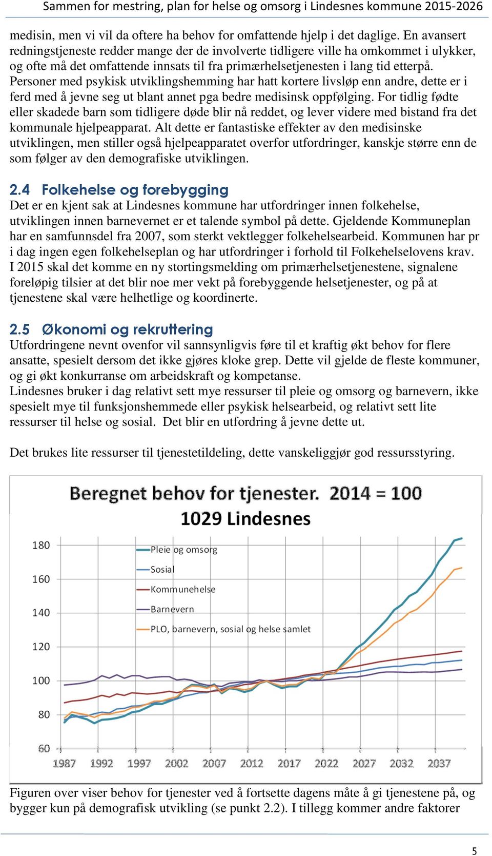 Personer med psykisk utviklingshemming har hatt kortere livsløp enn andre, dette er i ferd med å jevne seg ut blant annet pga bedre medisinsk oppfølging.