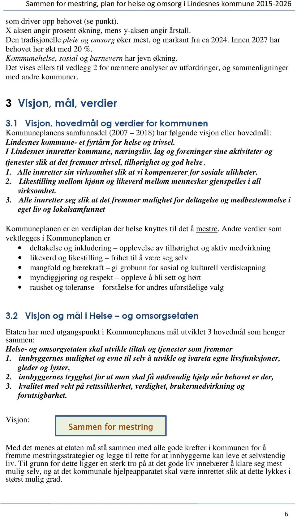 3 Visjon, mål, verdier 3.1 Visjon, hovedmål og verdier for kommunen Kommuneplanens samfunnsdel (2007 2018) har følgende visjon eller hovedmål: Lindesnes kommune- et fyrtårn for helse og trivsel.