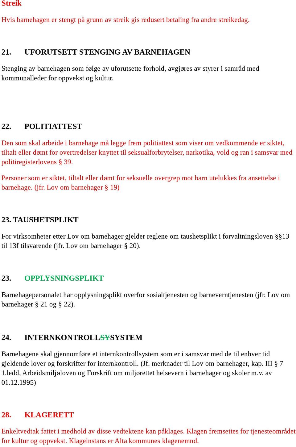 POLITIATTEST Den som skal arbeide i barnehage må legge frem politiattest som viser om vedkommende er siktet, tiltalt eller dømt for overtredelser knyttet til seksualforbrytelser, narkotika, vold og