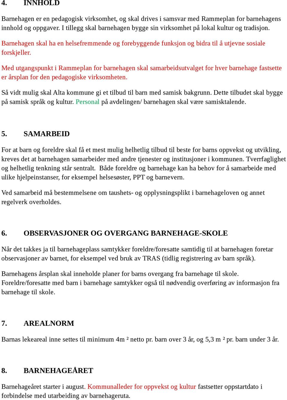 Med utgangspunkt i Rammeplan for barnehagen skal samarbeidsutvalget for hver barnehage fastsette er årsplan for den pedagogiske virksomheten.