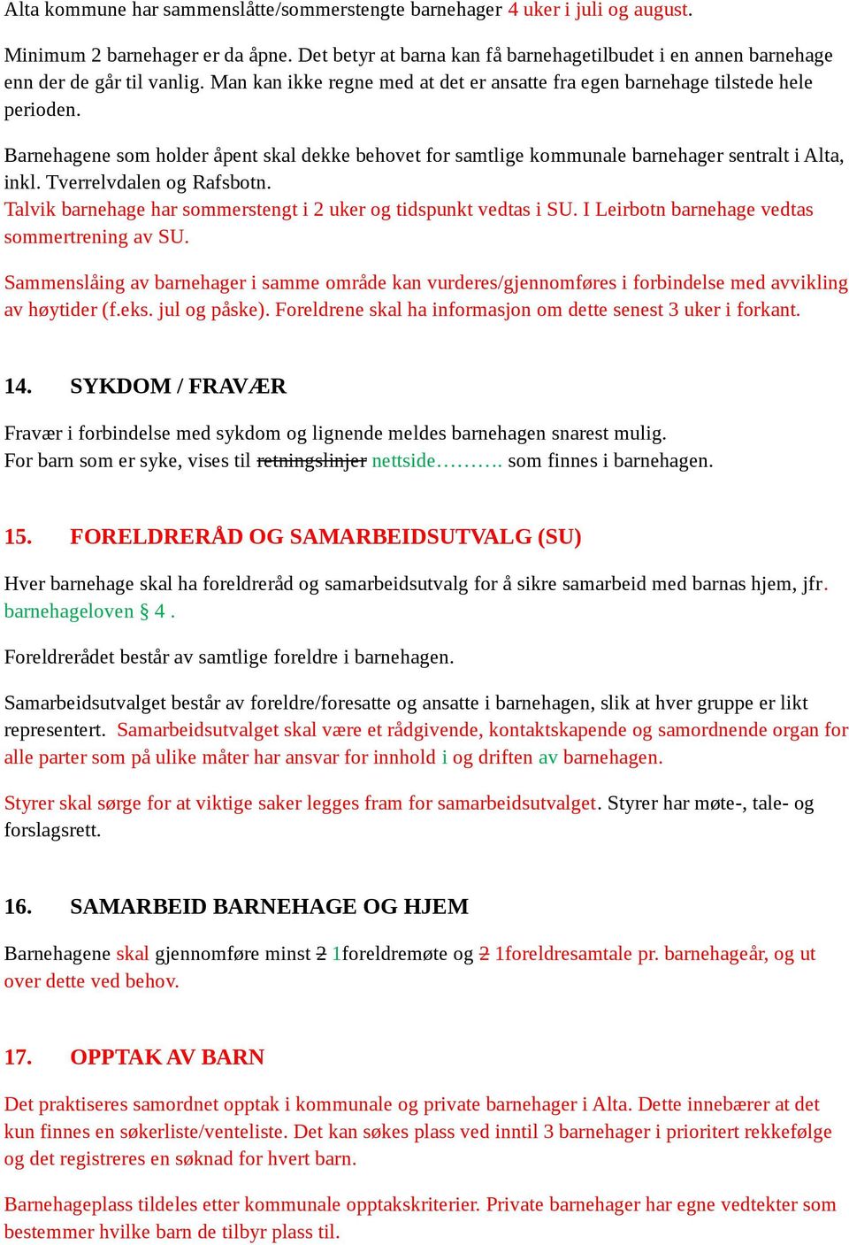 Barnehagene som holder åpent skal dekke behovet for samtlige kommunale barnehager sentralt i Alta, inkl. Tverrelvdalen og Rafsbotn. Talvik barnehage har sommerstengt i 2 uker og tidspunkt vedtas i SU.