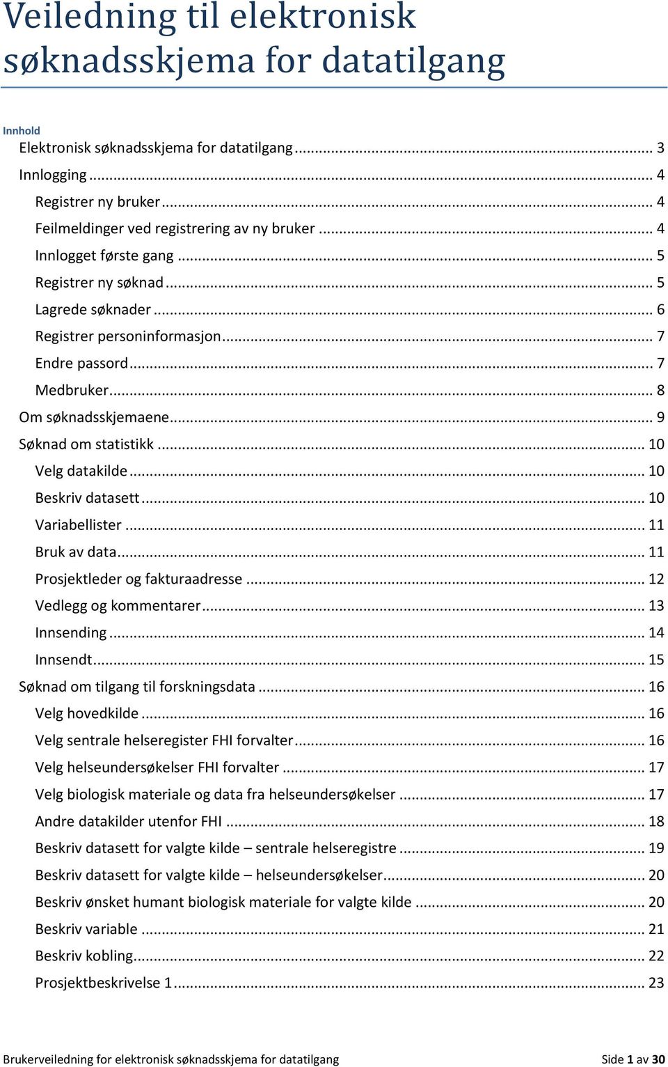 .. 10 Velg datakilde... 10 Beskriv datasett... 10 Variabellister... 11 Bruk av data... 11 Prosjektleder og fakturaadresse... 12 Vedlegg og kommentarer... 13 Innsending... 14 Innsendt.