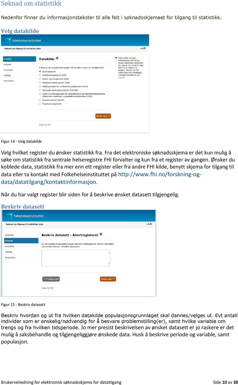 Fra det elektroniske søknadsskjema er det kun mulig å søke om statistikk fra sentrale helseregistre FHI forvalter og kun fra et register av gangen.