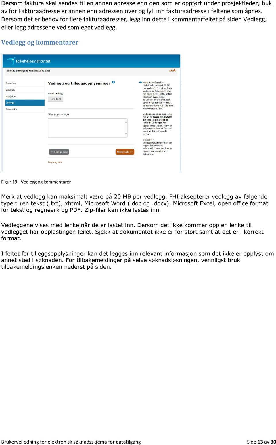 Vedlegg og kommentarer Figur 19 - Vedlegg og kommentarer Merk at vedlegg kan maksimalt være på 20 MB per vedlegg. FHI aksepterer vedlegg av følgende typer: ren tekst (.txt), xhtml, Microsoft Word (.