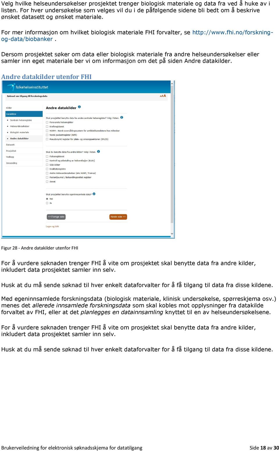 For mer informasjon om hvilket biologisk materiale FHI forvalter, se http://www.fhi.no/forskningog-data/biobanker.