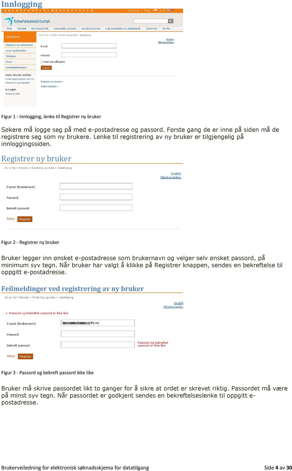 Registrer ny bruker Figur 2 - Registrer ny bruker Bruker legger inn ønsket e-postadresse som brukernavn og velger selv ønsket passord, på minimum syv tegn.