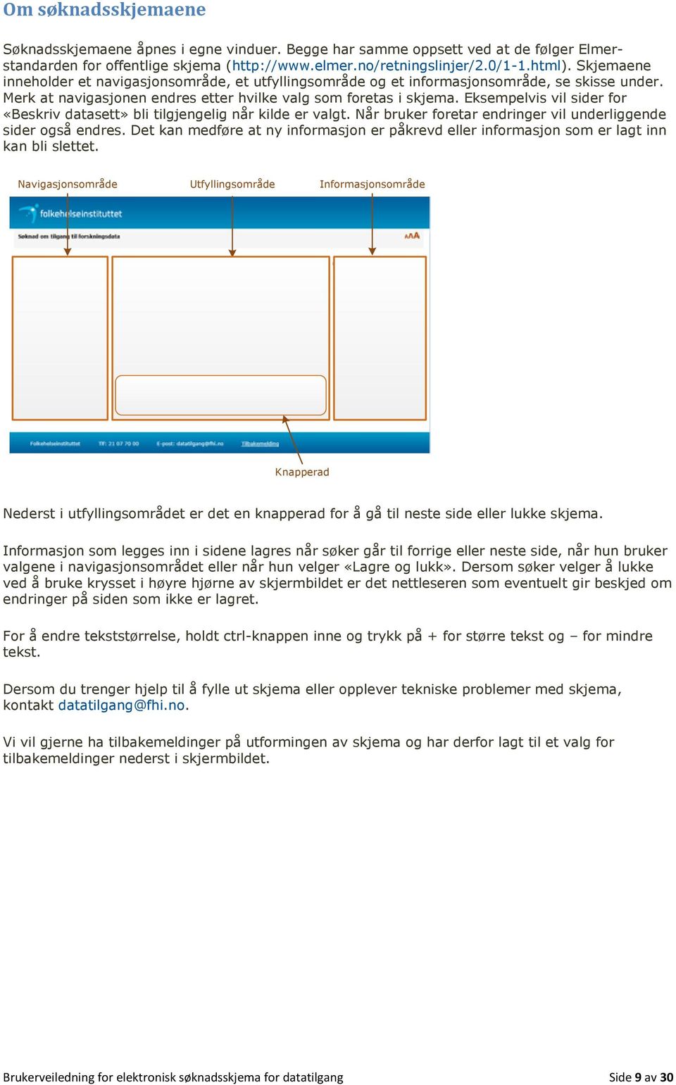 Eksempelvis vil sider for «Beskriv datasett» bli tilgjengelig når kilde er valgt. Når bruker foretar endringer vil underliggende sider også endres.