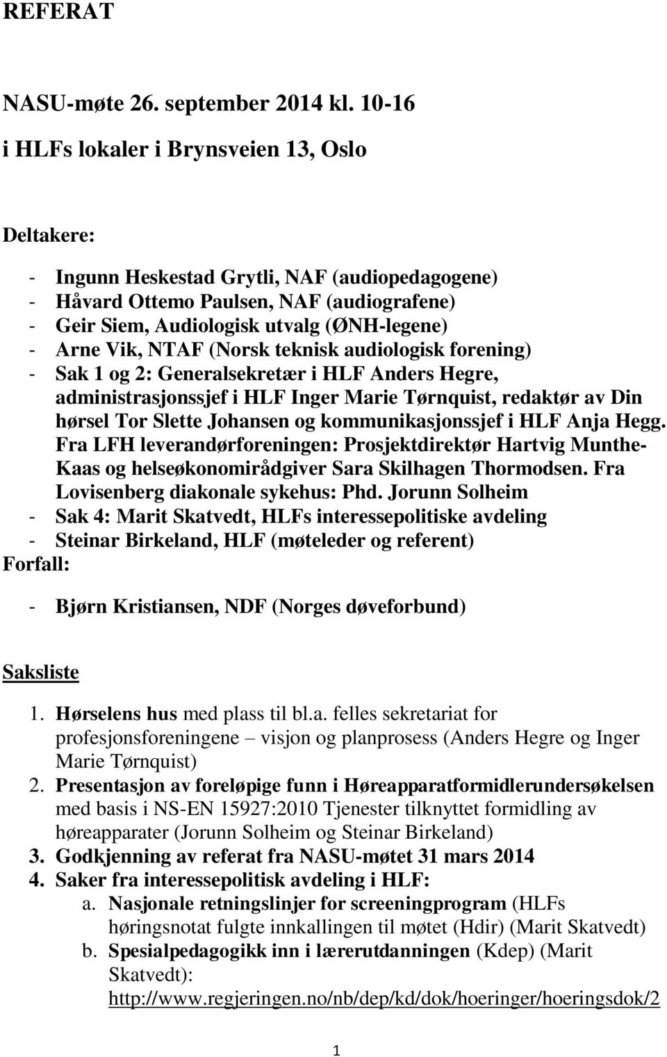 Vik, NTAF (Norsk teknisk audiologisk forening) - Sak 1 og 2: Generalsekretær i HLF Anders Hegre, administrasjonssjef i HLF Inger Marie Tørnquist, redaktør av Din hørsel Tor Slette Johansen og