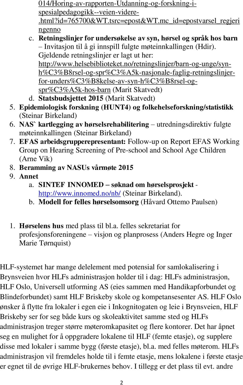 no/retningslinjer/barn-og-unge/synh%c3%b8rsel-og-spr%c3%a5k-nasjonale-faglig-retningslinjerfor-unders%c3%b8kelse-av-syn-h%c3%b8rsel-ogspr%c3%a5k-hos-barn (Marit Skatvedt) d.