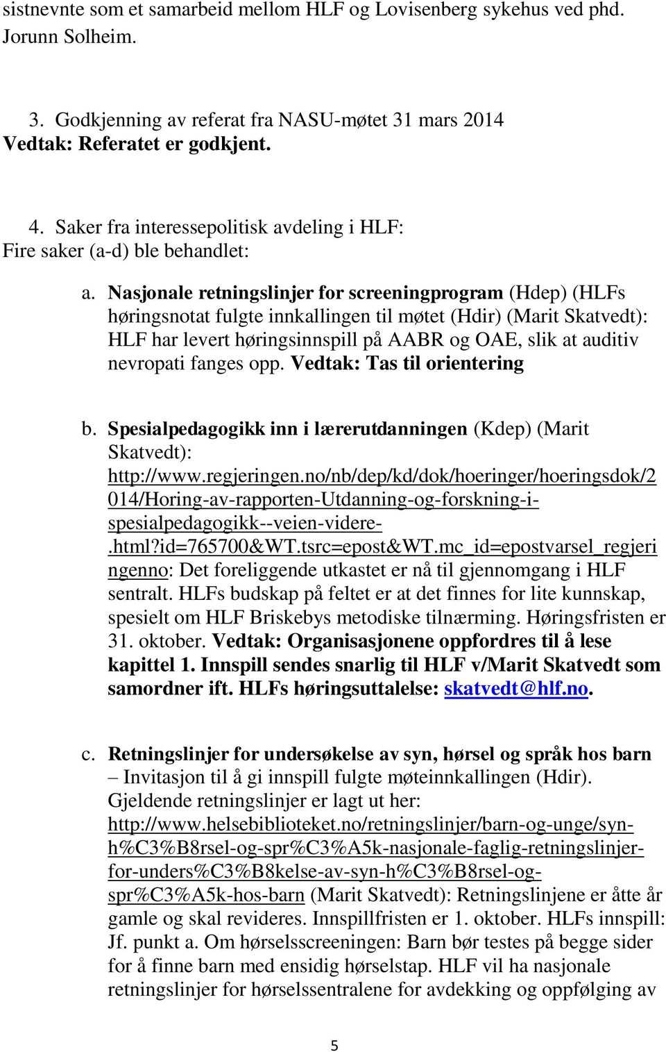 Nasjonale retningslinjer for screeningprogram (Hdep) (HLFs høringsnotat fulgte innkallingen til møtet (Hdir) (Marit Skatvedt): HLF har levert høringsinnspill på AABR og OAE, slik at auditiv nevropati