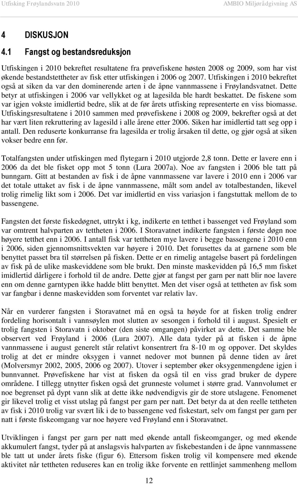 Utfiskingen i 2010 bekreftet også at siken da var den dominerende arten i de åpne vannmassene i Frøylandsvatnet. Dette betyr at utfiskingen i 2006 var vellykket og at lagesilda ble hardt beskattet.