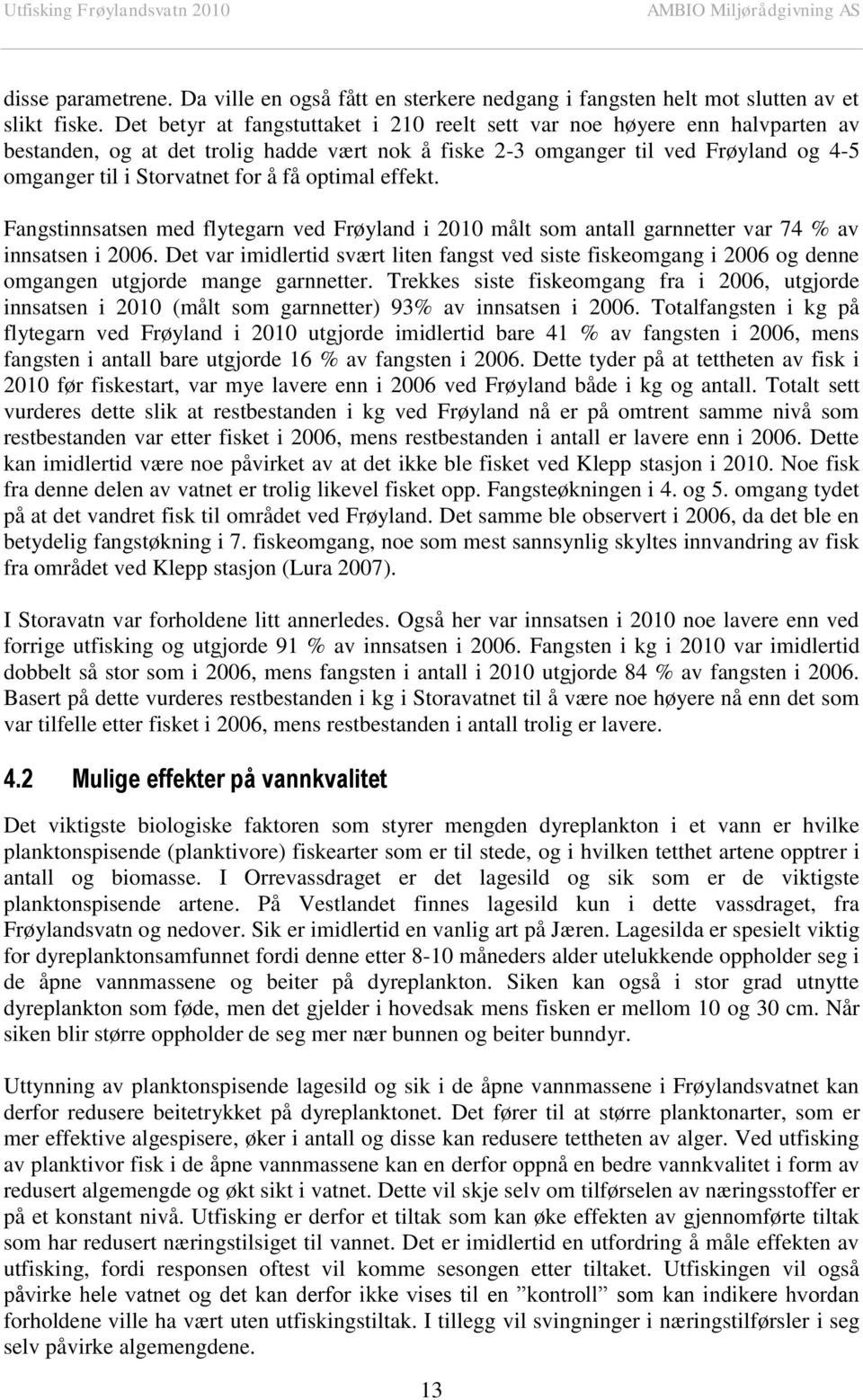 optimal effekt. Fangstinnsatsen med flytegarn ved Frøyland i 2010 målt som antall garnnetter var 74 % av innsatsen i 2006.