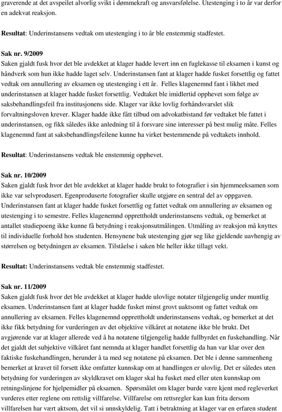 9/2009 Saken gjaldt fusk hvor det ble avdekket at klager hadde levert inn en fuglekasse til eksamen i kunst og håndverk som hun ikke hadde laget selv.