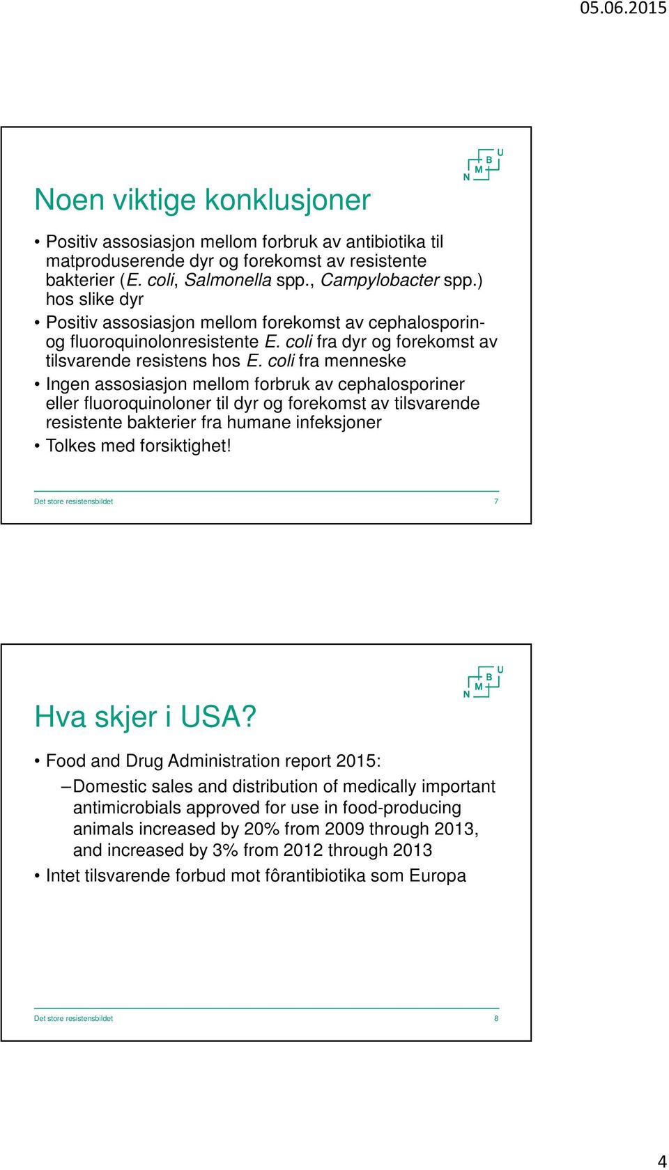 coli fra menneske Ingen assosiasjon mellom forbruk av cephalosporiner eller fluoroquinoloner til dyr og forekomst av tilsvarende resistente bakterier fra humane infeksjoner Tolkes med forsiktighet!