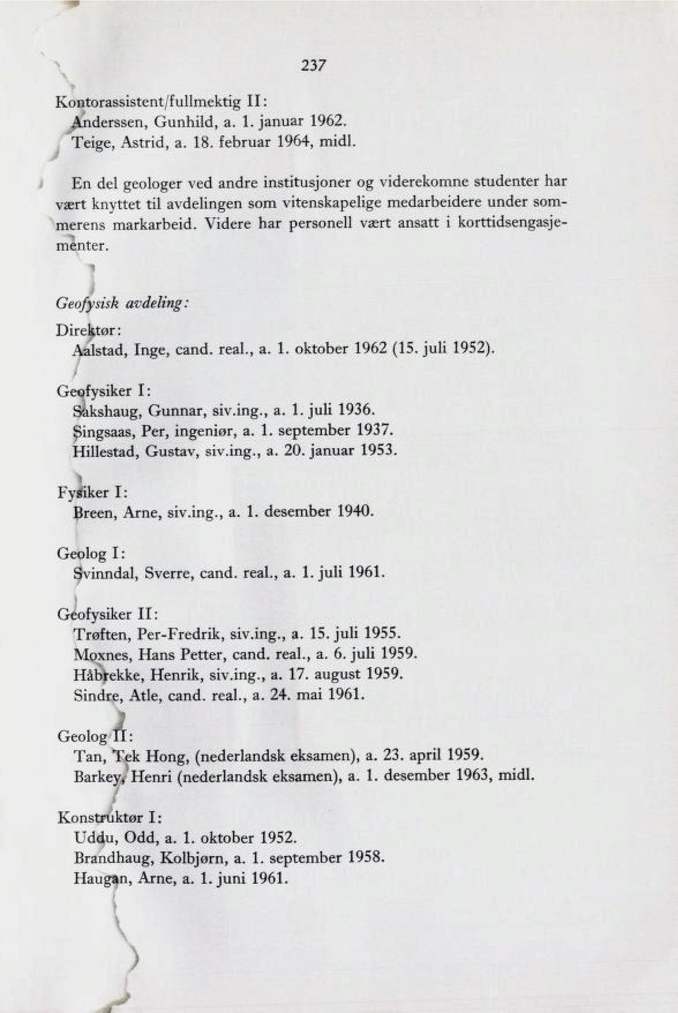 Videre har personell vært ansatt i korttidsengasje menter. i Geofysisk avdeling: Direktør : Inge, cand. real., a. 1. okwder 1962 (15. Mii 1952). Geofysiker I: Sakshaug, Gunnar, siv.ing., a. 1. juli 1936.