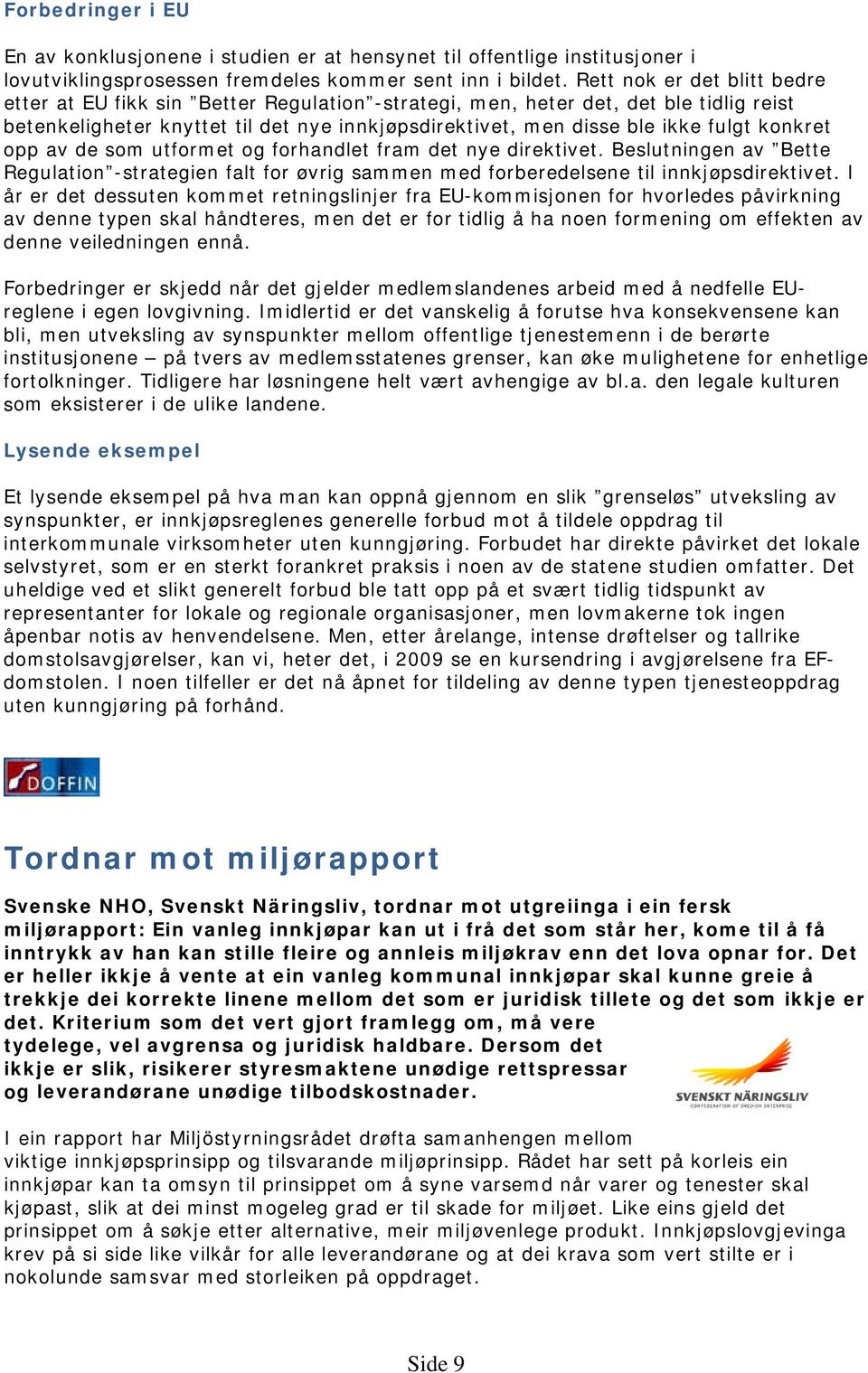 konkret opp av de som utformet og forhandlet fram det nye direktivet. Beslutningen av Bette Regulation -strategien falt for øvrig sammen med forberedelsene til innkjøpsdirektivet.